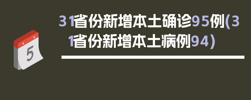 31省份新增本土确诊95例(31省份新增本土病例94)