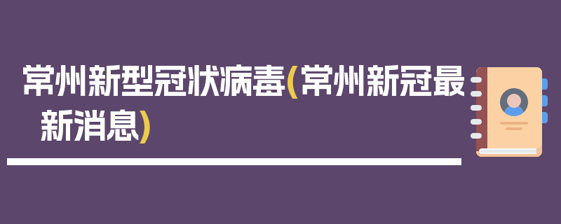 常州新型冠状病毒(常州新冠最新消息)
