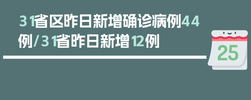 31省区昨日新增确诊病例44例/31省昨日新增12例