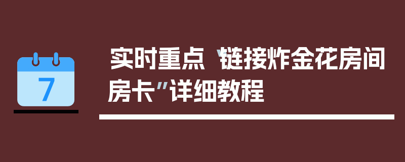 实时重点“链接炸金花房间房卡”详细教程