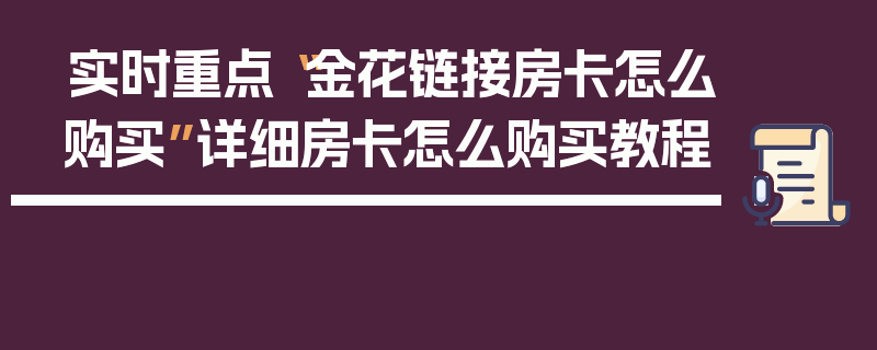 实时重点“金花链接房卡怎么购买”详细房卡怎么购买教程