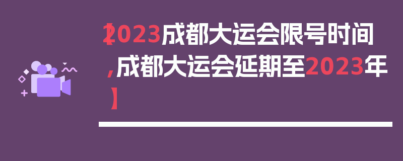 【2023成都大运会限号时间,成都大运会延期至2023年】