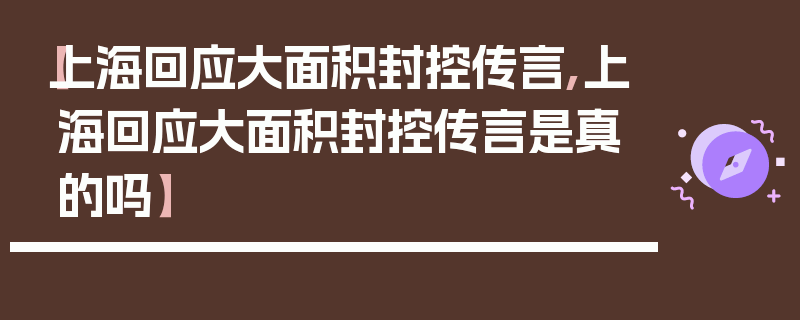 【上海回应大面积封控传言,上海回应大面积封控传言是真的吗】