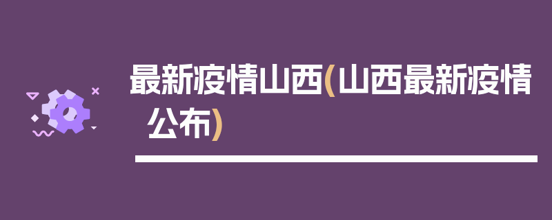 最新疫情山西(山西最新疫情公布)