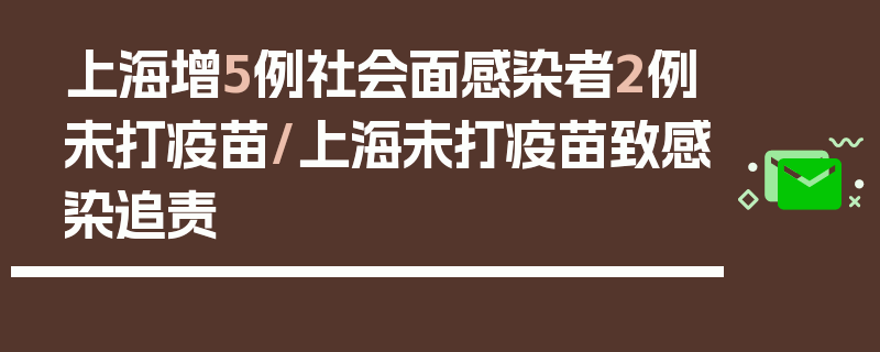 上海增5例社会面感染者2例未打疫苗/上海未打疫苗致感染追责