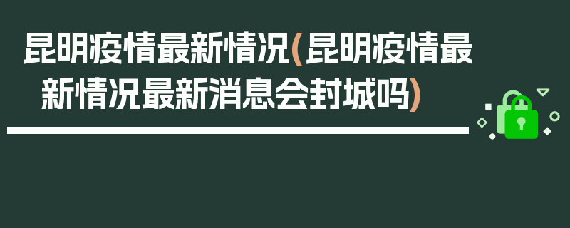 昆明疫情最新情况(昆明疫情最新情况最新消息会封城吗)