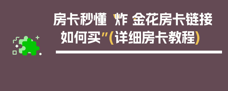 房卡秒懂“炸·金花房卡链接如何买”(详细房卡教程)