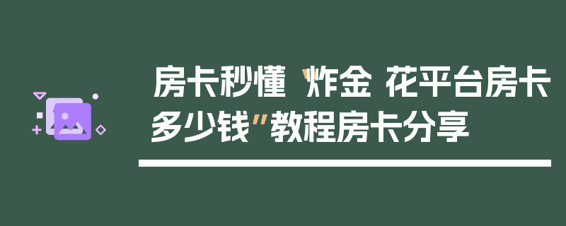 房卡秒懂“炸金 花平台房卡多少钱”教程房卡分享