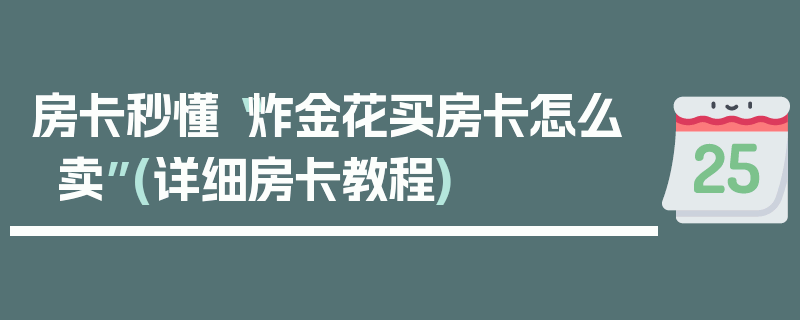 房卡秒懂“炸金花买房卡怎么卖”(详细房卡教程)