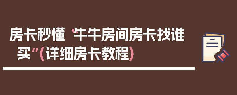 房卡秒懂“牛牛房间房卡找谁买”(详细房卡教程)