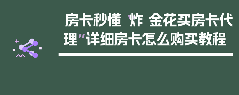 房卡秒懂“炸 金花买房卡代理”详细房卡怎么购买教程