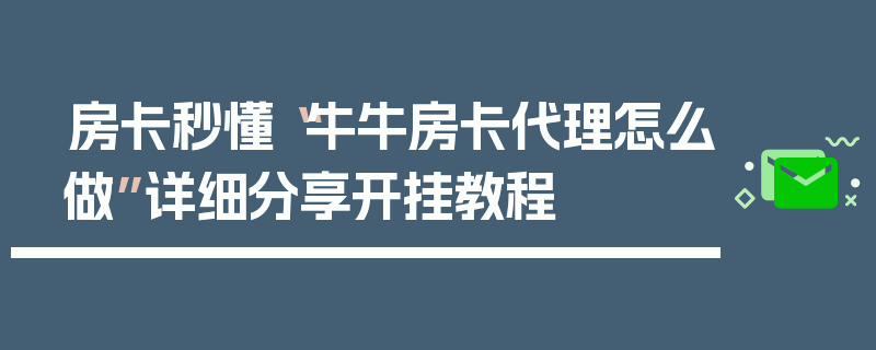房卡秒懂“牛牛房卡代理怎么做”详细分享开挂教程