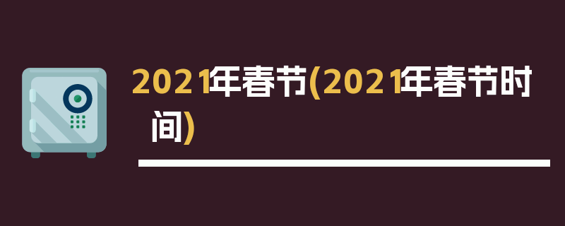 2021年春节(2021年春节时间)