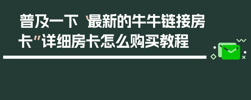 普及一下“最新的牛牛链接房卡”详细房卡怎么购买教程