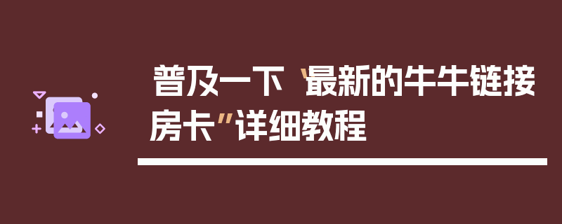普及一下“最新的牛牛链接房卡”详细教程