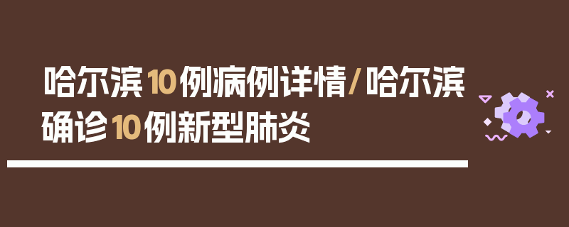 哈尔滨10例病例详情/哈尔滨确诊10例新型肺炎