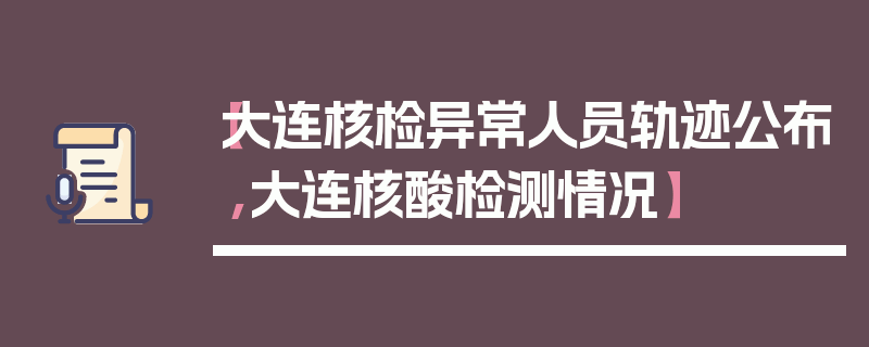 【大连核检异常人员轨迹公布,大连核酸检测情况】