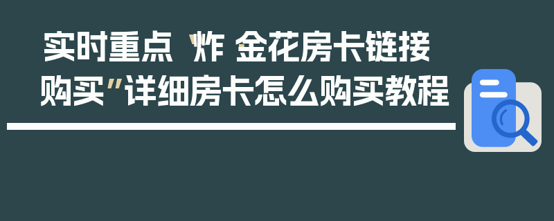 实时重点“炸·金花房卡链接购买”详细房卡怎么购买教程