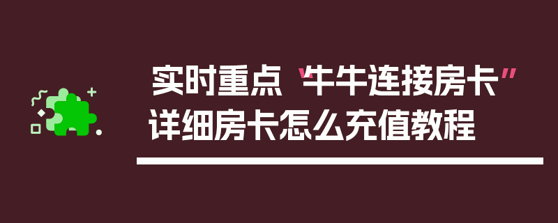 实时重点“牛牛连接房卡”详细房卡怎么充值教程