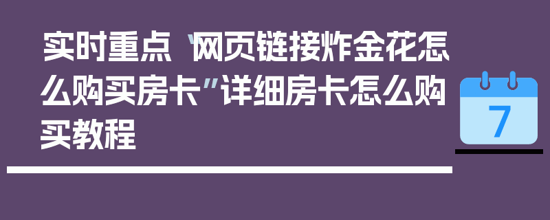 实时重点“网页链接炸金花怎么购买房卡”详细房卡怎么购买教程