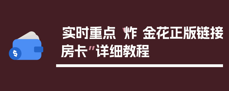 实时重点“炸 金花正版链接房卡”详细教程