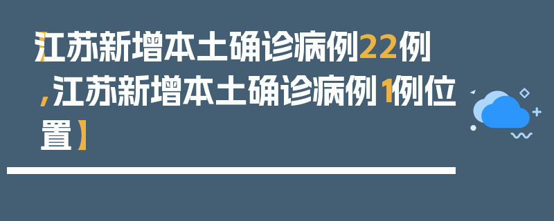 【江苏新增本土确诊病例22例,江苏新增本土确诊病例1例位置】