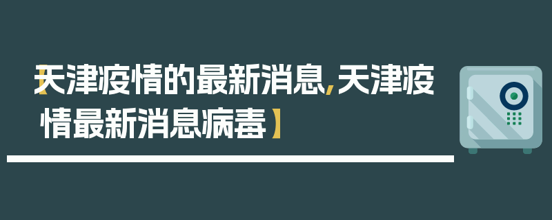 【天津疫情的最新消息,天津疫情最新消息病毒】