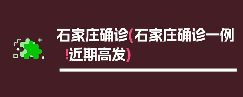 石家庄确诊(石家庄确诊一例!近期高发)