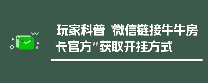 玩家科普“微信链接牛牛房卡官方”获取开挂方式