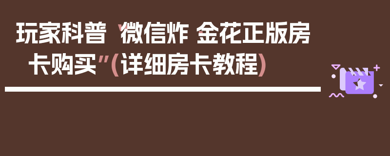 玩家科普“微信炸·金花正版房卡购买”(详细房卡教程)