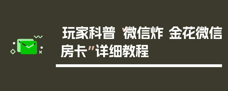 玩家科普“微信炸 金花微信房卡”详细教程