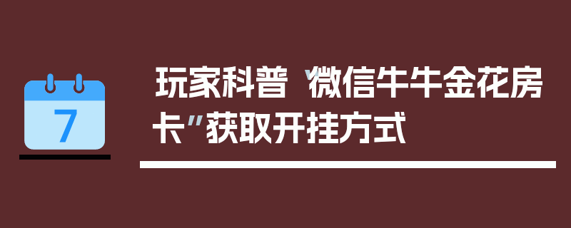 玩家科普“微信牛牛金花房卡”获取开挂方式