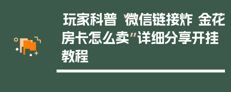 玩家科普“微信链接炸 金花房卡怎么卖”详细分享开挂教程