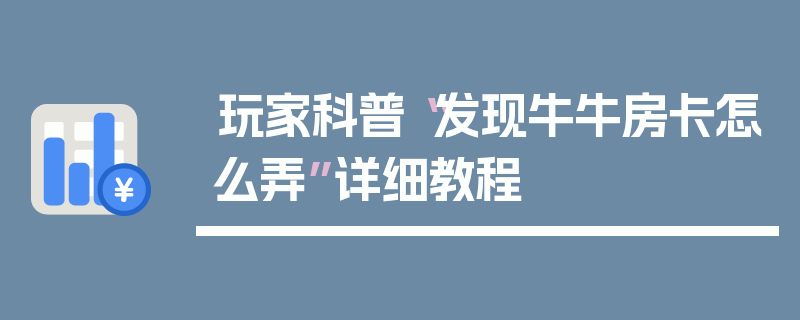 玩家科普“发现牛牛房卡怎么弄”详细教程