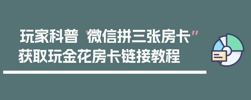 玩家科普“微信拼三张房卡”获取玩金花房卡链接教程