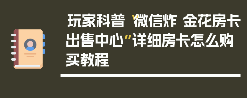 玩家科普“微信炸 金花房卡出售中心”详细房卡怎么购买教程