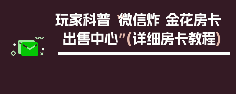 玩家科普“微信炸 金花房卡出售中心”(详细房卡教程)