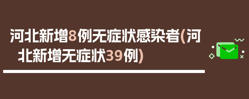 河北新增8例无症状感染者(河北新增无症状39例)