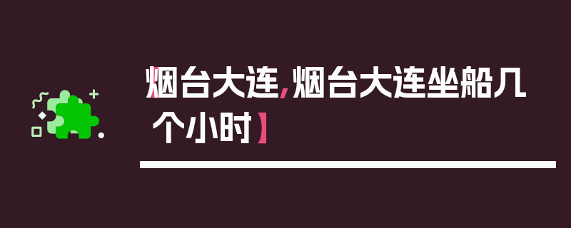 【烟台大连,烟台大连坐船几个小时】