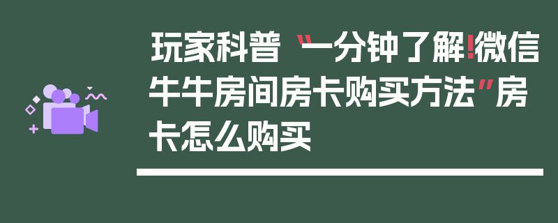 玩家科普“一分钟了解!微信牛牛房间房卡购买方法”房卡怎么购买