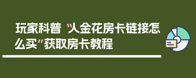 玩家科普“人金花房卡链接怎么买”获取房卡教程