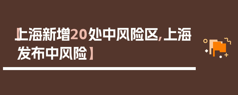 【上海新增20处中风险区,上海发布中风险】