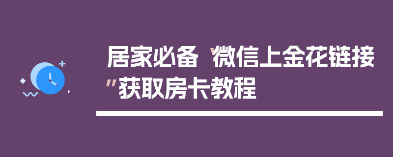 居家必备“微信上金花链接”获取房卡教程