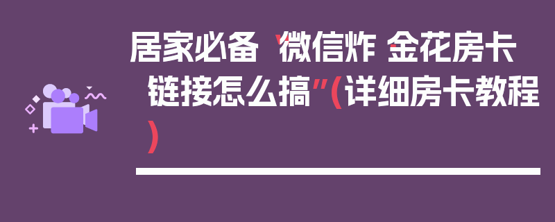 居家必备“微信炸·金花房卡链接怎么搞”(详细房卡教程)