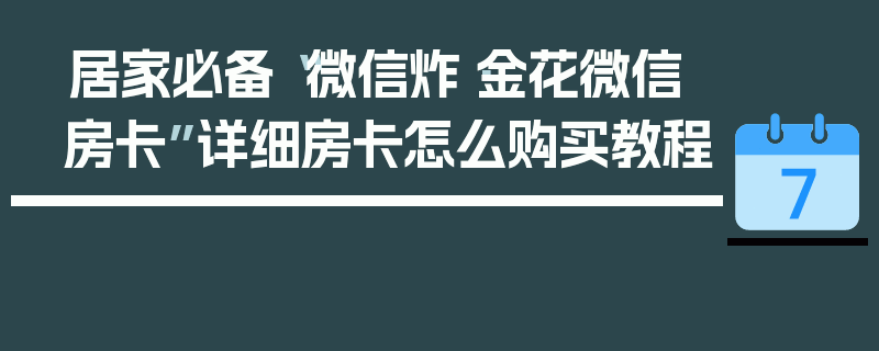 居家必备“微信炸·金花微信房卡”详细房卡怎么购买教程