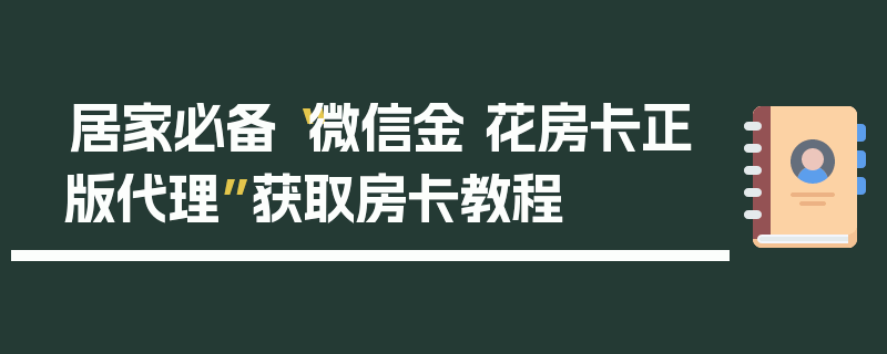 居家必备“微信金 花房卡正版代理”获取房卡教程