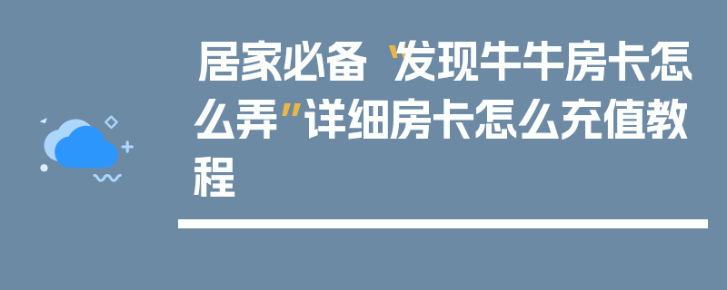 居家必备“发现牛牛房卡怎么弄”详细房卡怎么充值教程
