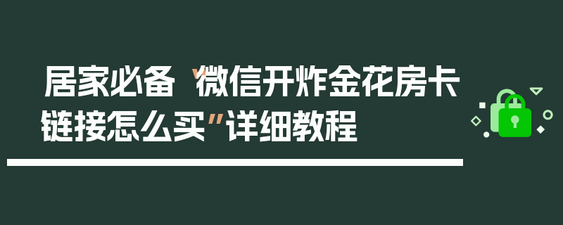 居家必备“微信开炸金花房卡链接怎么买”详细教程