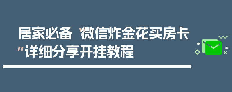 居家必备“微信炸金花买房卡”详细分享开挂教程