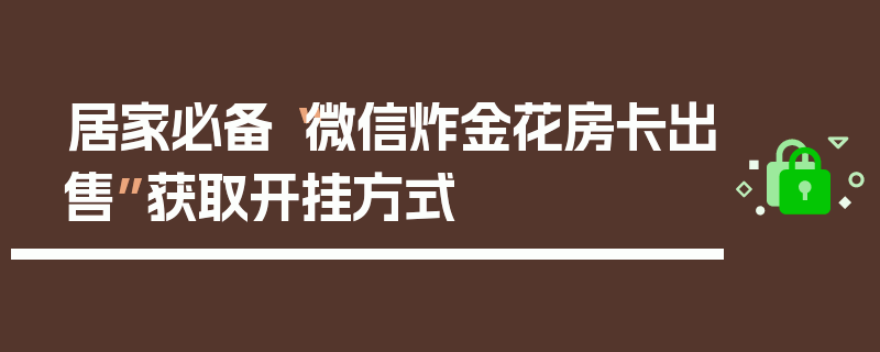 居家必备“微信炸金花房卡出售”获取开挂方式